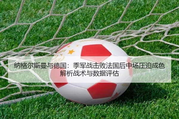 纳格尔斯曼与德国：季军战击败法国后中场压迫成色解析战术与数据评估
